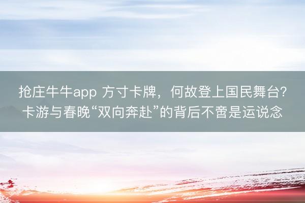 抢庄牛牛app 方寸卡牌,何故登上国民舞台?卡游与春晚“双向奔赴”的背后不啻是运说念