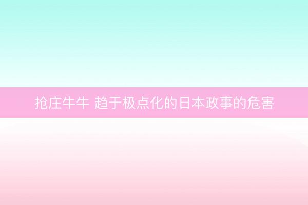 抢庄牛牛 趋于极点化的日本政事的危害
