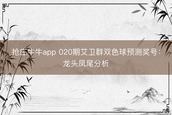 抢庄牛牛app 020期艾卫群双色球预测奖号:龙头凤尾分析