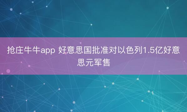 抢庄牛牛app 好意思国批准对以色列1.5亿好意思元军售