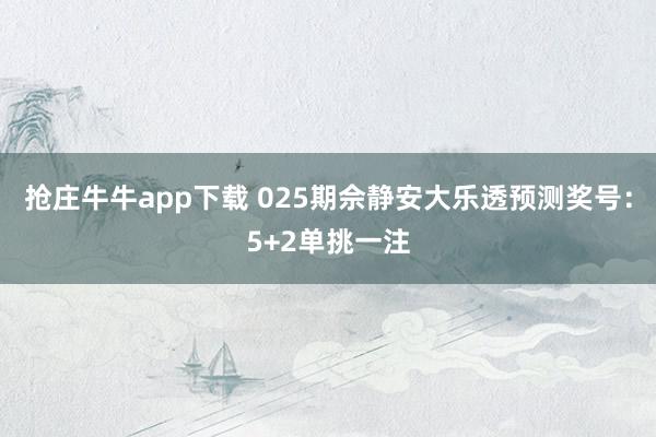 抢庄牛牛app下载 025期佘静安大乐透预测奖号：5+2单挑一注