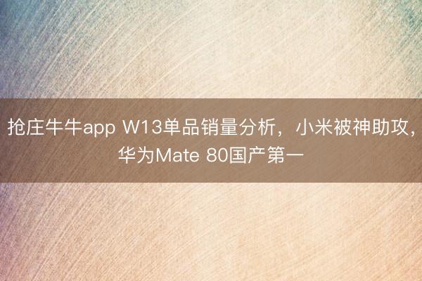 抢庄牛牛app W13单品销量分析，小米被神助攻，华为Mate 80国产第一
