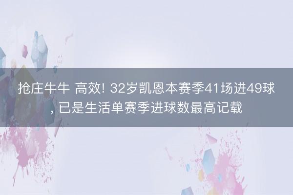 抢庄牛牛 高效! 32岁凯恩本赛季41场进49球， 已是生活单赛季进球数最高记载