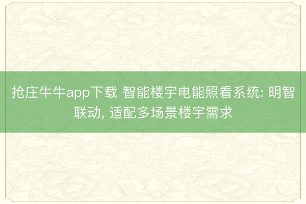 抢庄牛牛app下载 智能楼宇电能照看系统: 明智联动， 适配多场景楼宇需求