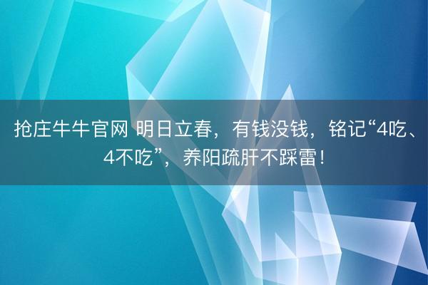 抢庄牛牛官网 明日立春，有钱没钱，铭记“4吃、4不吃”，养阳疏肝不踩雷！