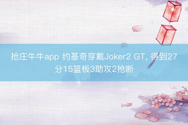 抢庄牛牛app 约基奇穿戴Joker2 GT， 得到27分15篮板3助攻2抢断