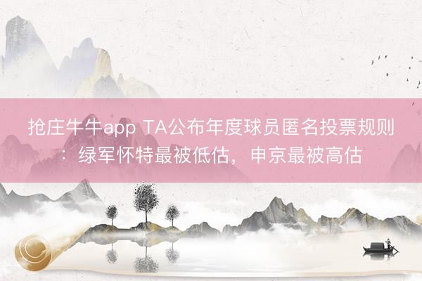 抢庄牛牛app TA公布年度球员匿名投票规则：绿军怀特最被低估，申京最被高估