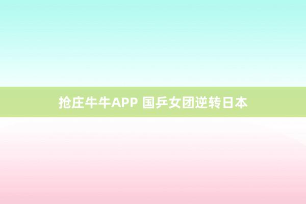 抢庄牛牛APP 国乒女团逆转日本