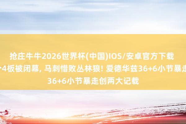 抢庄牛牛2026世界杯(中国)IOS/安卓官方下载 文班亚马4分4板被闭幕， 马刺惜败丛林狼! 爱德华兹36+6小节暴走创两大记载