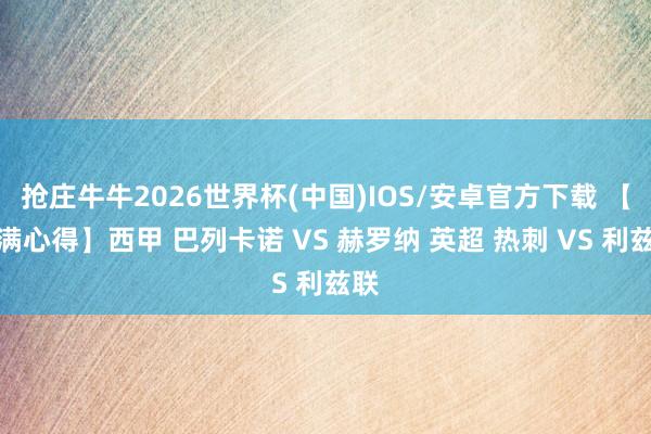 抢庄牛牛2026世界杯(中国)IOS/安卓官方下载 【小满心得】西甲 巴列卡诺 VS 赫罗纳 英超 热刺 VS 利兹联