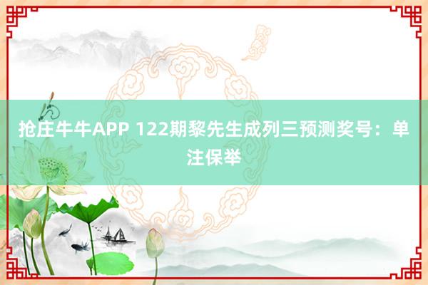 抢庄牛牛APP 122期黎先生成列三预测奖号：单注保举