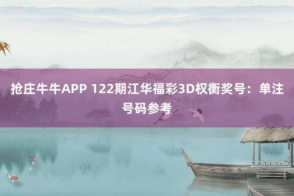 抢庄牛牛APP 122期江华福彩3D权衡奖号:单注号码参考