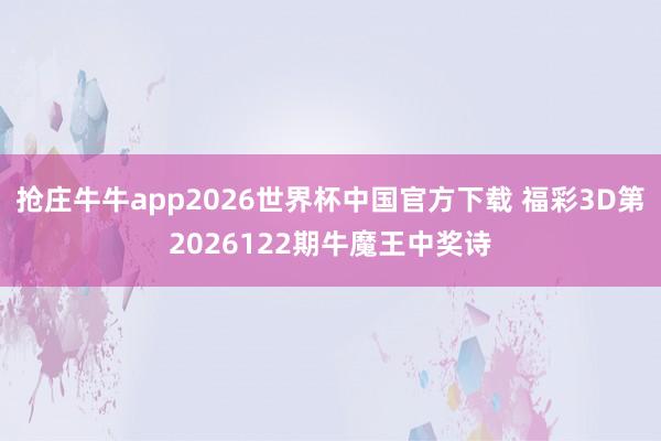 抢庄牛牛app2026世界杯中国官方下载 福彩3D第2026122期牛魔王中奖诗