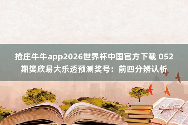 抢庄牛牛app2026世界杯中国官方下载 052期樊欣易大乐透预测奖号:前四分辨认析