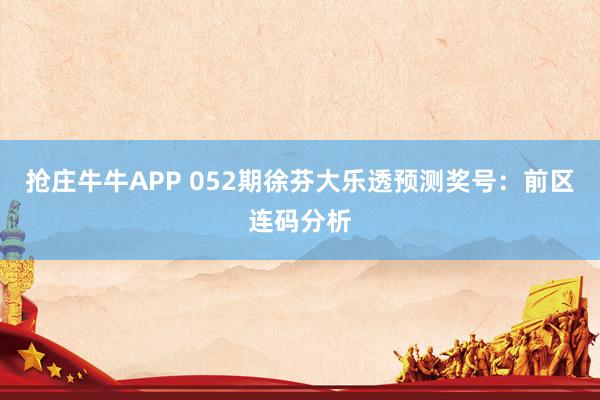抢庄牛牛APP 052期徐芬大乐透预测奖号:前区连码分析