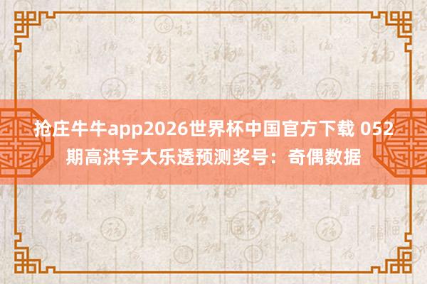 抢庄牛牛app2026世界杯中国官方下载 052期高洪宇大乐透预测奖号：奇偶数据