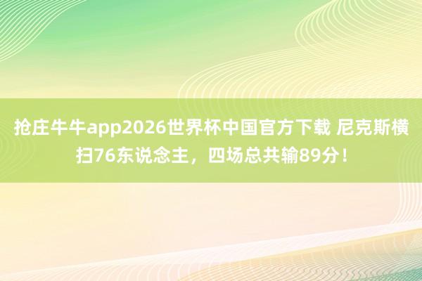 抢庄牛牛app2026世界杯中国官方下载 尼克斯横扫76东说念主，四场总共输89分！