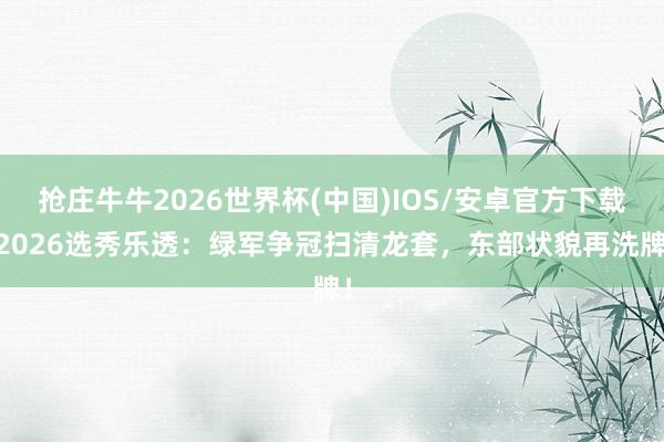 抢庄牛牛2026世界杯(中国)IOS/安卓官方下载 2026选秀乐透：绿军争冠扫清龙套，东部状貌再洗牌！