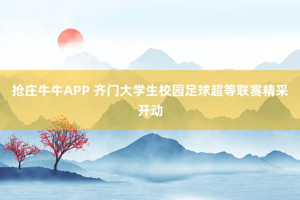 抢庄牛牛APP 齐门大学生校园足球超等联赛精采开动