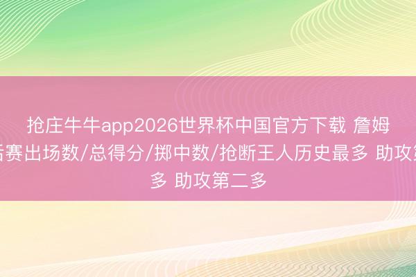 抢庄牛牛app2026世界杯中国官方下载 詹姆斯季后赛出场数/总得分/掷中数/抢断王人历史最多 助攻第二多