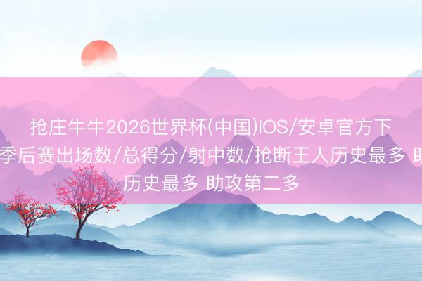 抢庄牛牛2026世界杯(中国)IOS/安卓官方下载 詹姆斯季后赛出场数/总得分/射中数/抢断王人历史最多 助攻第二多