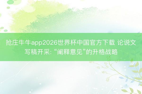 抢庄牛牛app2026世界杯中国官方下载 论说文写稿开采: “阐释意见”的升格战略