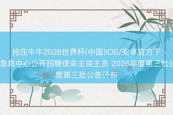 抢庄牛牛2026世界杯(中国)IOS/安卓官方下载 北京急救中心公开招聘使命主谈主员 2026年度第三批公告讦布