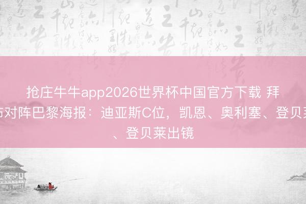 抢庄牛牛app2026世界杯中国官方下载 拜仁发布对阵巴黎海报:迪亚斯C位,凯恩、奥利塞、登贝莱出镜