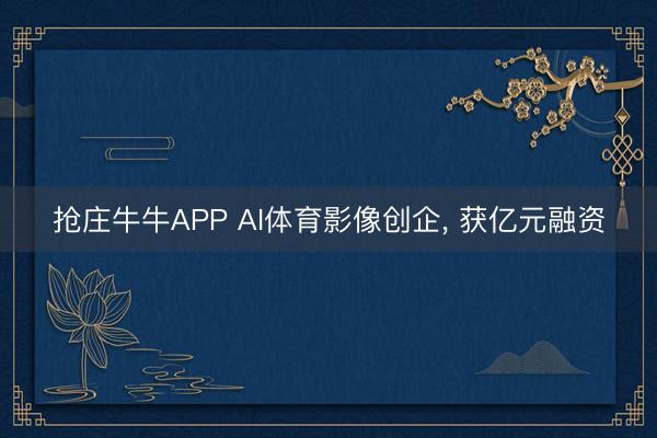 抢庄牛牛APP AI体育影像创企， 获亿元融资
