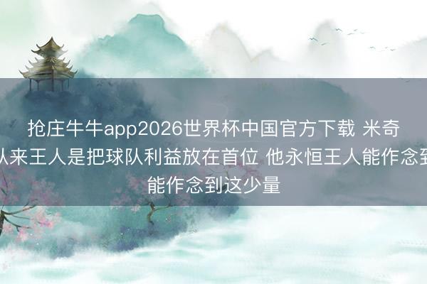 抢庄牛牛app2026世界杯中国官方下载 米奇：文班从来王人是把球队利益放在首位 他永恒王人能作念到这少量