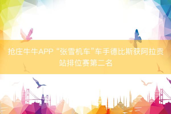 抢庄牛牛APP “张雪机车”车手德比斯获阿拉贡站排位赛第二名