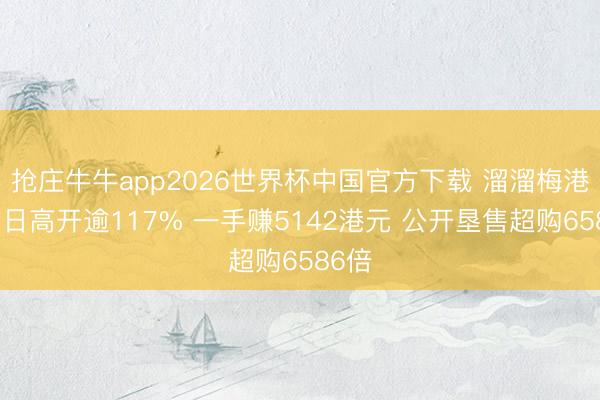 抢庄牛牛app2026世界杯中国官方下载 溜溜梅港股首日高开逾117% 一手赚5142港元 公开垦售超购6586倍
